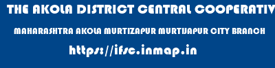 THE AKOLA DISTRICT CENTRAL COOPERATIVE BANK  MAHARASHTRA AKOLA MURTIZAPUR MURTIJAPUR CITY BRANCH  ifsc code